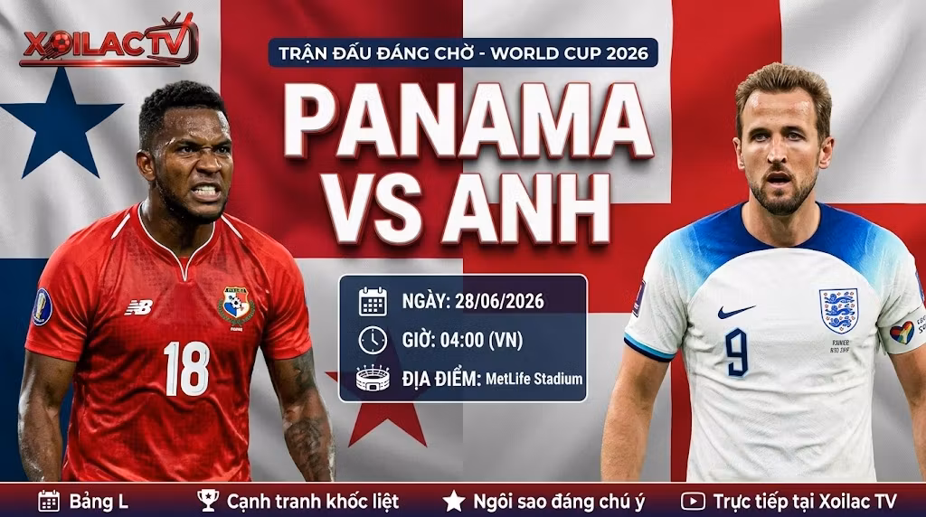 Nhận định trận đấu Panama vs Anh lúc 04h00 ngày 28/06 tại bảng L World Cup 2026 chi tiết cùng chuyên gia Xoilac TV.
